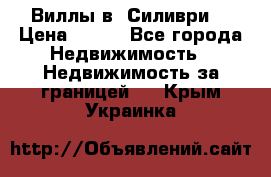 Виллы в  Силиври. › Цена ­ 450 - Все города Недвижимость » Недвижимость за границей   . Крым,Украинка